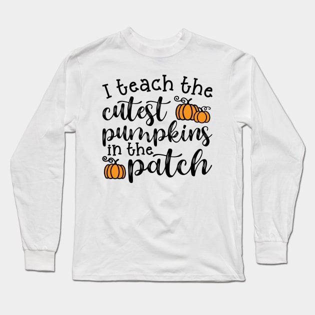 I Teach The Cutest Pumpkins In The Patch Halloween Fall Autumn Teacher Cute Long Sleeve T-Shirt by GlimmerDesigns